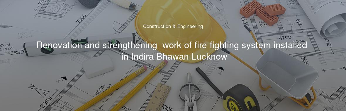 Renovation and strengthening  work of fire fighting system installed in Indira Bhawan Lucknow