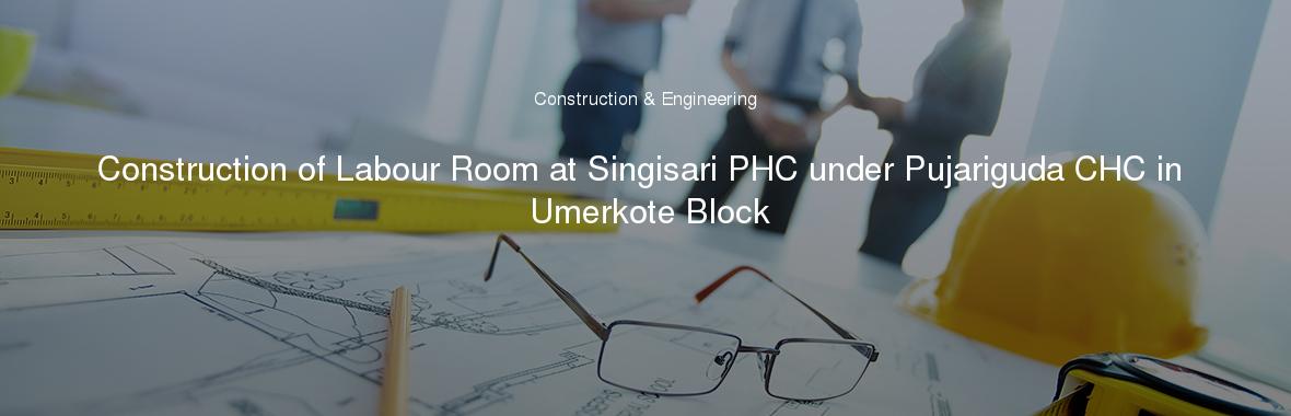 Construction Of Labour Room At Singisari Phc Under Pujariguda Chc