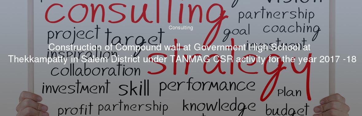 Construction of Compound wall at Government High School at Thekkampatty in Salem District under TANMAG CSR activity for the year 2017 -18