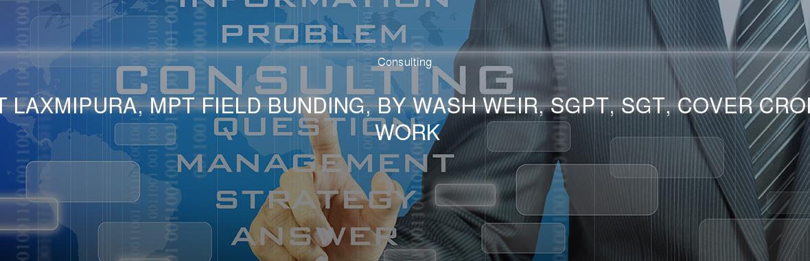 MIT LAXMIPURA, MPT FIELD BUNDING, BY WASH WEIR, SGPT, SGT, COVER CROFS WORK