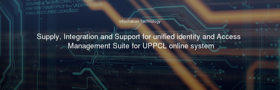 Supply, Integration and Support for unified identity and Access Management Suite for UPPCL online system