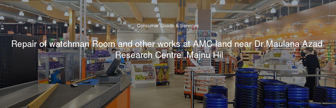 Repair of watchman Room and other works at AMC land near Dr.Maulana Azad Research Centre ,Majnu Hil