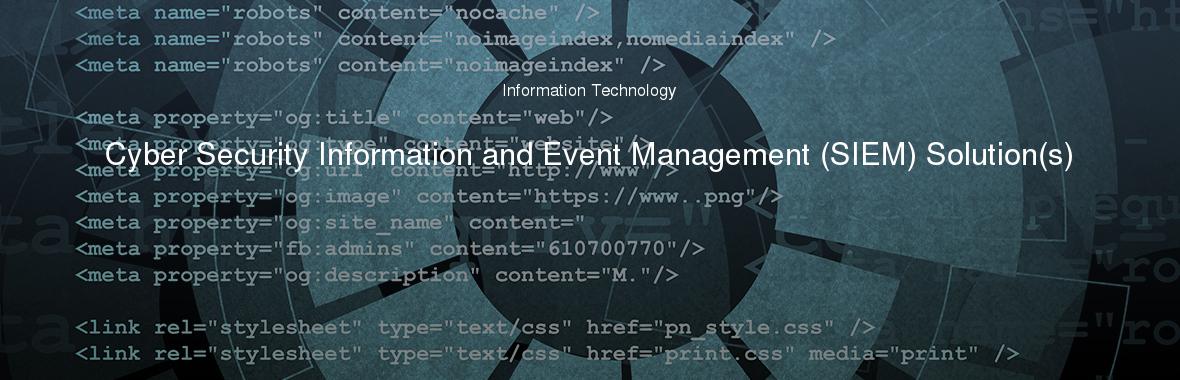Cyber Security Information and Event Management (SIEM) Solution(s)