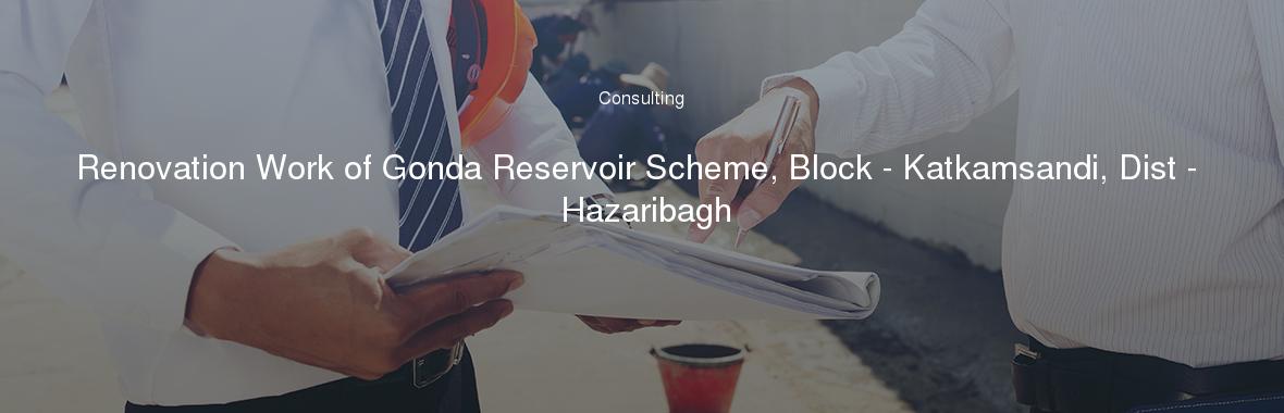 Renovation Work of Gonda Reservoir Scheme, Block - Katkamsandi, Dist - Hazaribagh