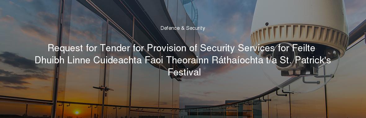Request for Tender for Provision of Security Services for Feilte Dhuibh Linne Cuideachta Faoi Theorainn Ráthaíochta t/a St. Patrick's Festival