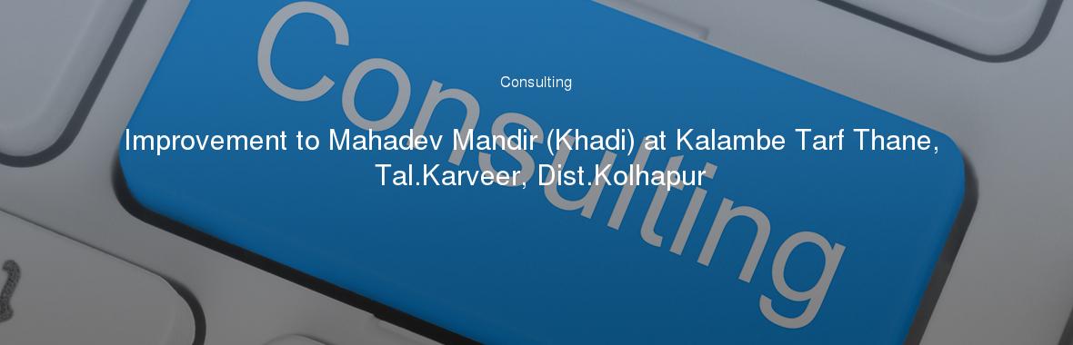 Improvement to Mahadev Mandir (Khadi) at Kalambe Tarf Thane, Tal.Karveer, Dist.Kolhapur