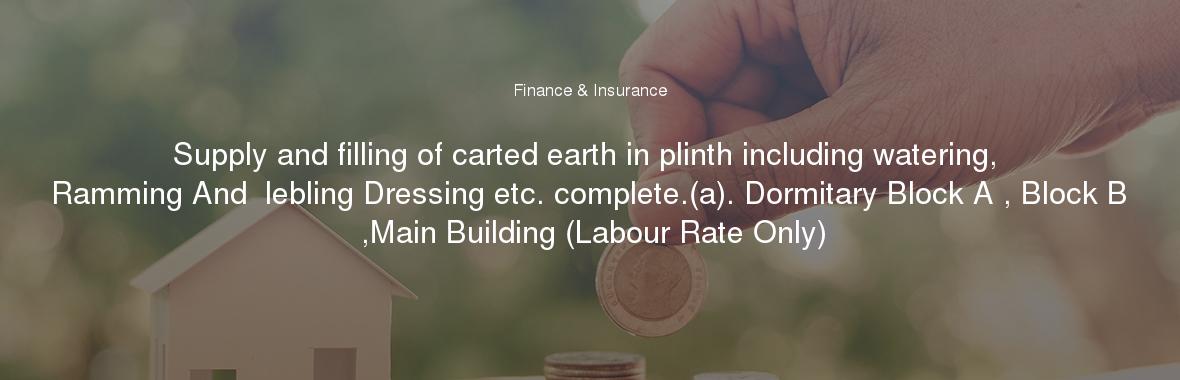 Supply and filling of carted earth in plinth including watering, Ramming And  lebling Dressing etc. complete.(a). Dormitary Block A , Block B ,Main Building (Labour Rate Only)