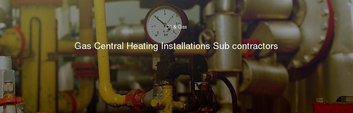 Gas Central Heating Installations Sub contractors