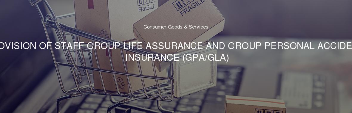 PROVISION OF STAFF GROUP LIFE ASSURANCE AND GROUP PERSONAL ACCIDENT INSURANCE (GPA/GLA)