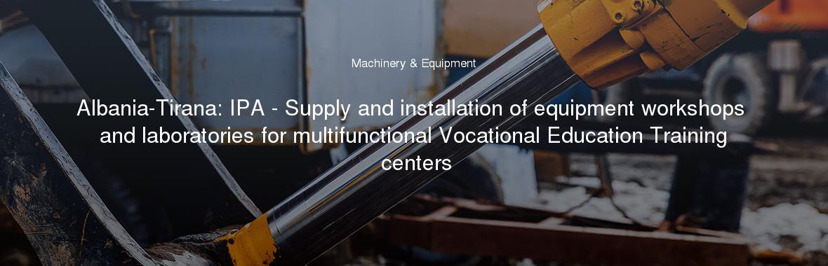 Albania-Tirana: IPA - Supply and installation of equipment workshops and laboratories for multifunctional Vocational Education Training centers