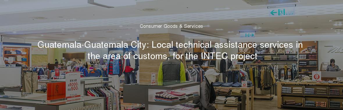 Guatemala-Guatemala City: Local technical assistance services in the area of customs, for the INTEC project