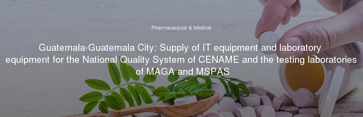 Guatemala-Guatemala City: Supply of IT equipment and laboratory equipment for the National Quality System of CENAME and the testing laboratories of MAGA and MSPAS