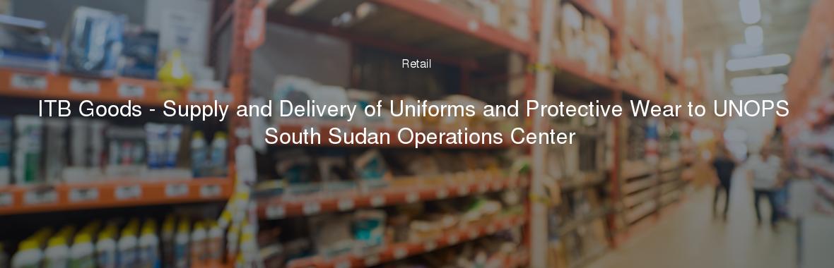 ITB Goods - Supply and Delivery of Uniforms and Protective Wear to UNOPS South Sudan Operations Center