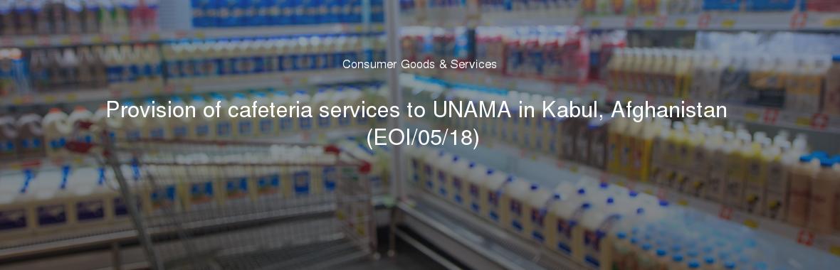 Provision of cafeteria services to UNAMA in Kabul, Afghanistan (EOI/05/18)