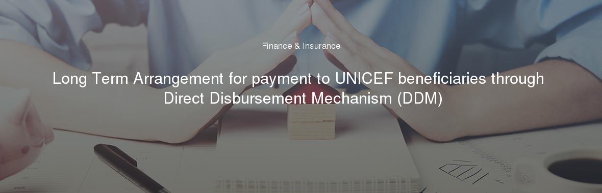 Long Term Arrangement for payment to UNICEF beneficiaries through Direct Disbursement Mechanism (DDM)