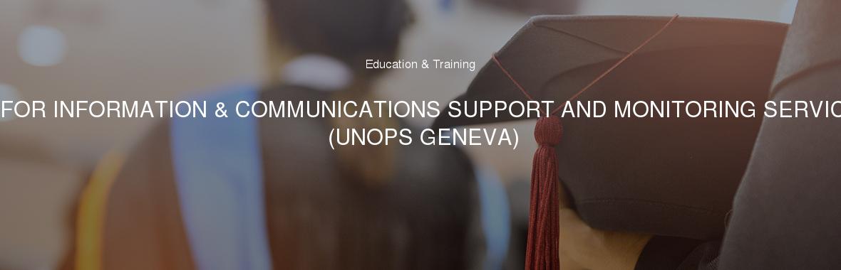 ITB FOR INFORMATION & COMMUNICATIONS SUPPORT AND MONITORING SERVICES (UNOPS GENEVA)