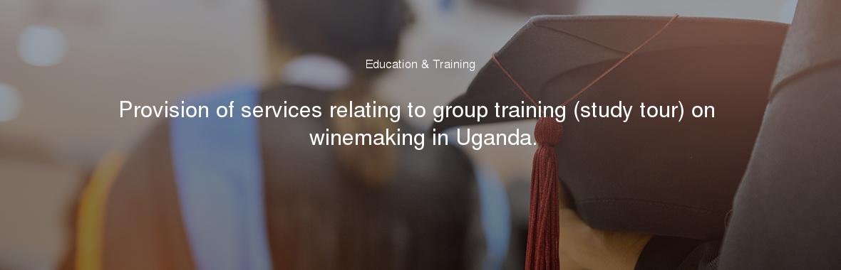 Provision of services relating to group training (study tour) on winemaking in Uganda.
