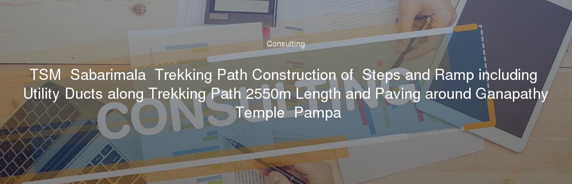 TSM  Sabarimala  Trekking Path Construction of  Steps and Ramp including Utility Ducts along Trekking Path 2550m Length and Paving around Ganapathy Temple  Pampa