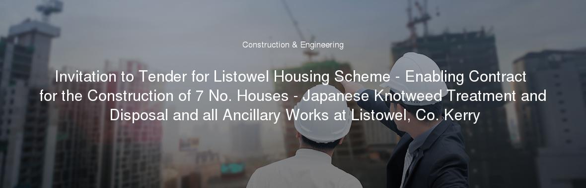 Invitation to Tender for Listowel Housing Scheme - Enabling Contract for the Construction of 7 No. Houses - Japanese Knotweed Treatment and Disposal and all Ancillary Works at Listowel, Co. Kerry