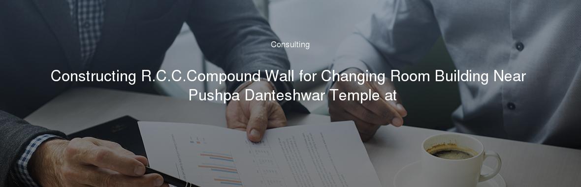 Constructing R.C.C.Compound Wall for Changing Room Building Near Pushpa Danteshwar Temple at