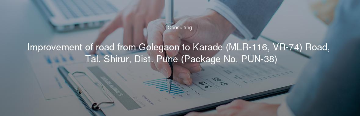 Improvement of road from Golegaon to Karade (MLR-116, VR-74) Road, Tal. Shirur, Dist. Pune (Package No. PUN-38)