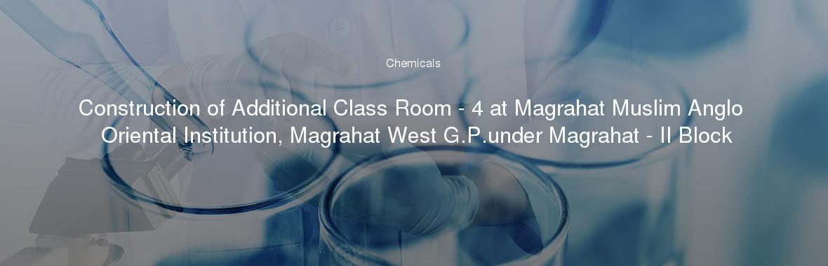 Construction of Additional Class Room - 4 at Magrahat Muslim Anglo Oriental Institution, Magrahat West G.P.under Magrahat - II Block