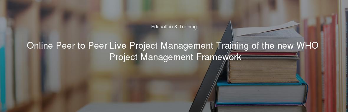 Online Peer to Peer Live Project Management Training of the new WHO Project Management Framework