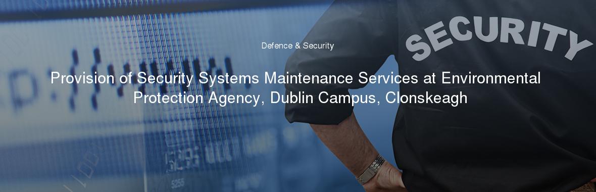 Provision of Security Systems Maintenance Services at Environmental Protection Agency, Dublin Campus, Clonskeagh