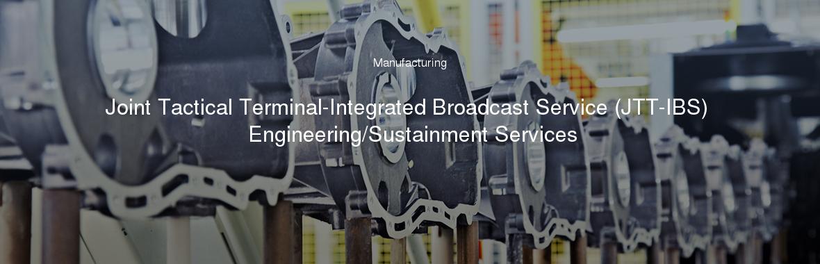 Joint Tactical Terminal-Integrated Broadcast Service (JTT-IBS) Engineering/Sustainment Services