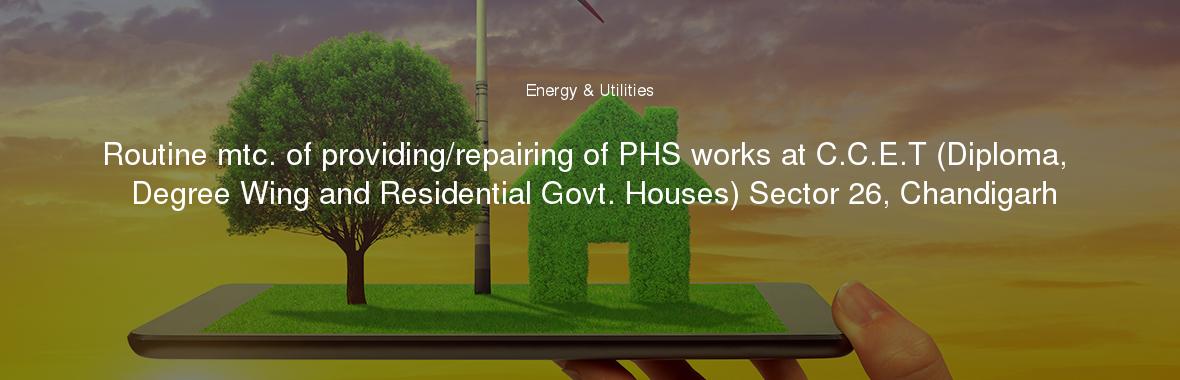 Routine mtc. of providing/repairing of PHS works at C.C.E.T (Diploma, Degree Wing and Residential Govt. Houses) Sector 26, Chandigarh