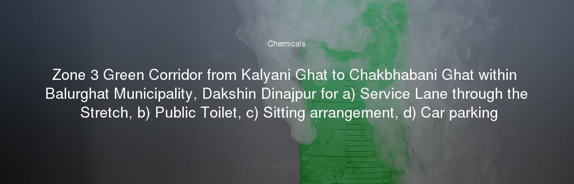 Zone 3 Green Corridor from Kalyani Ghat to Chakbhabani Ghat within Balurghat Municipality, Dakshin Dinajpur for a) Service Lane through the Stretch, b) Public Toilet, c) Sitting arrangement, d) Car parking