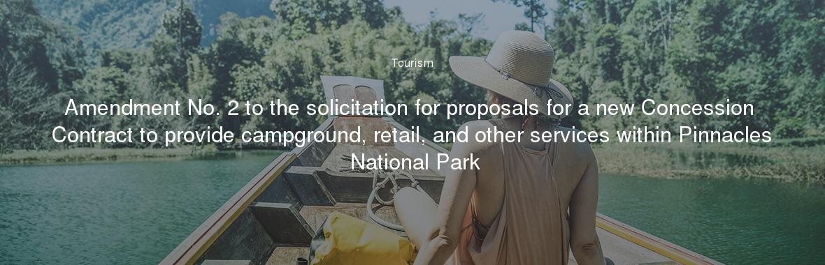 Amendment No. 2 to the solicitation for proposals for a new Concession Contract to provide campground, retail, and other services within Pinnacles National Park