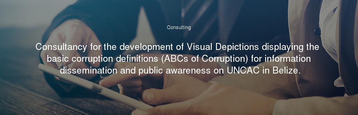Consultancy for the development of Visual Depictions displaying the basic corruption definitions (ABCs of Corruption) for information dissemination and public awareness on UNCAC in Belize.