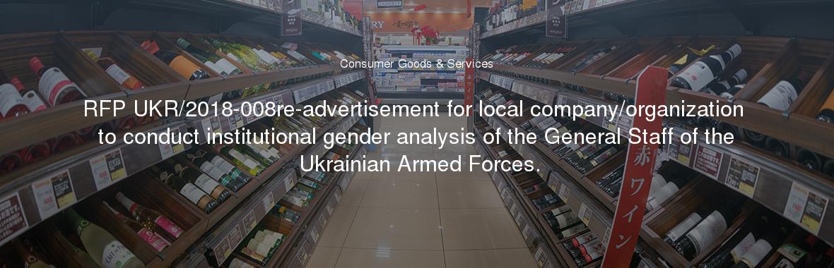 RFP UKR/2018-008re-advertisement for local company/organization to conduct institutional gender analysis of the General Staff of the Ukrainian Armed Forces.