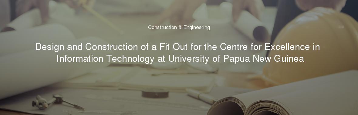 Design and Construction of a Fit Out for the Centre for Excellence in Information Technology at University of Papua New Guinea