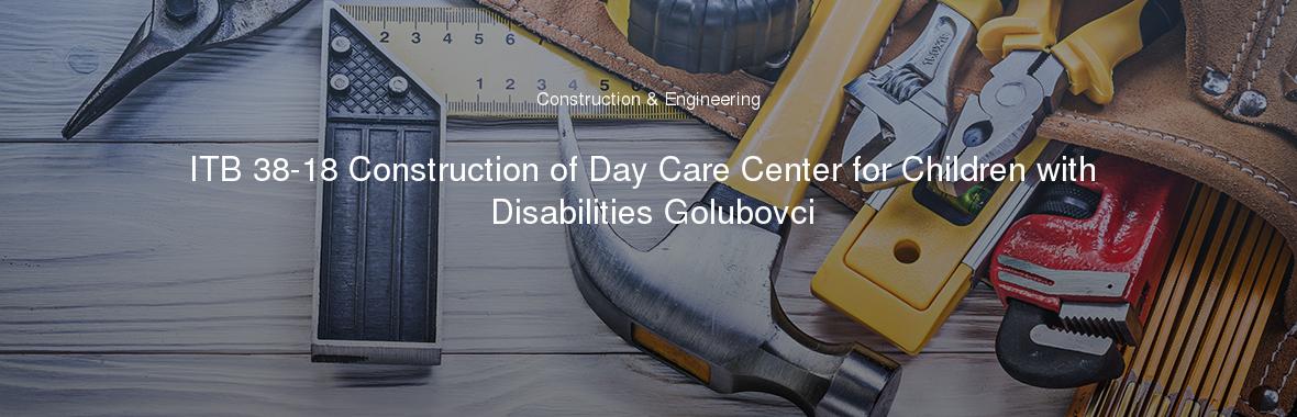 ITB 38-18 Construction of Day Care Center for Children with Disabilities Golubovci