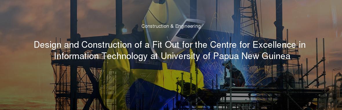 Design and Construction of a Fit Out for the Centre for Excellence in Information Technology at University of Papua New Guinea