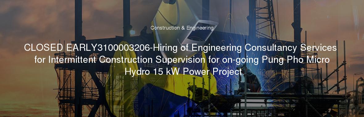 CLOSED EARLY3100003206-Hiring of Engineering Consultancy Services for Intermittent Construction Supervision for on-going Pung Pho Micro Hydro 15 kW Power Project