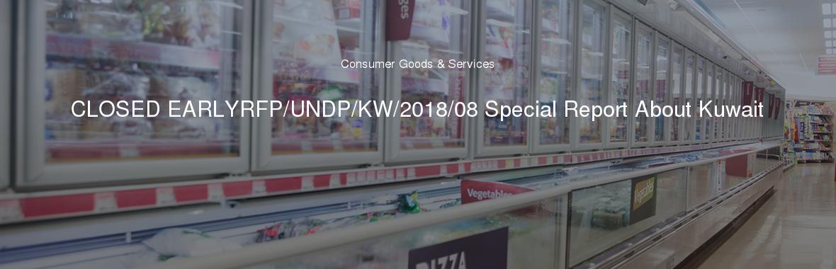 CLOSED EARLYRFP/UNDP/KW/2018/08 Special Report About Kuwait
