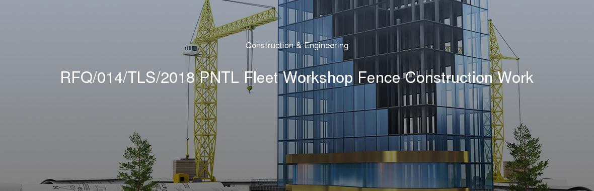 RFQ/014/TLS/2018 PNTL Fleet Workshop Fence Construction Work