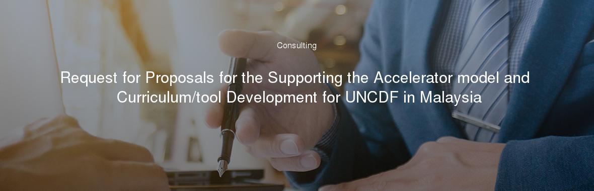 Request for Proposals for the Supporting the Accelerator model and Curriculum/tool Development for UNCDF in Malaysia