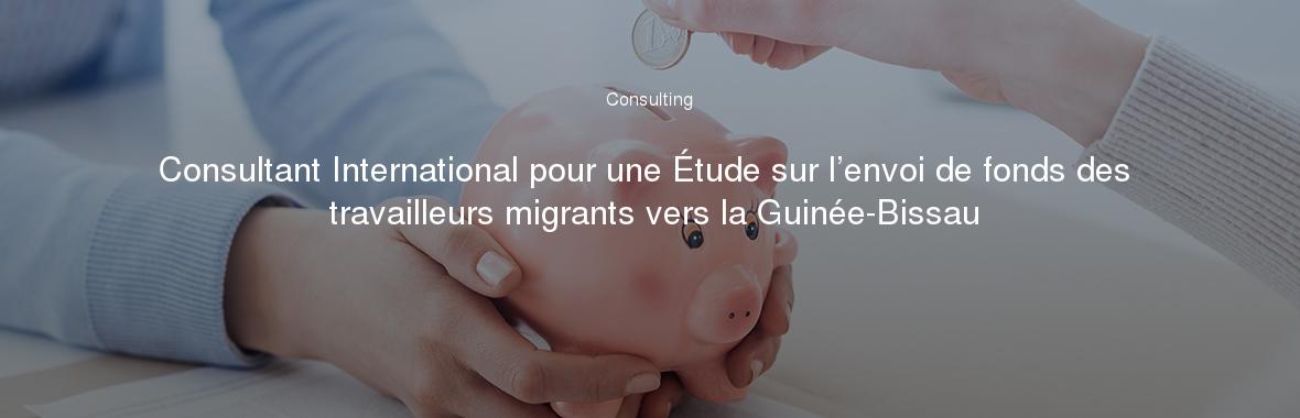 Consultant International pour une Étude sur l’envoi de fonds des travailleurs migrants vers la Guinée-Bissau