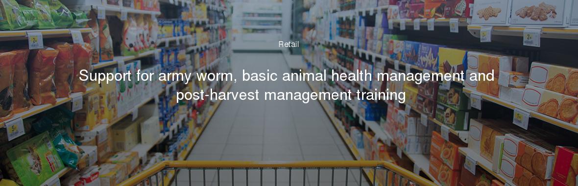 Support for army worm, basic animal health management and post-harvest management training