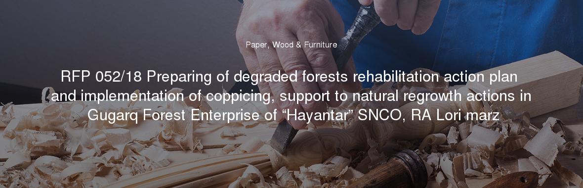 RFP 052/18 Preparing of degraded forests rehabilitation action plan and implementation of coppicing, support to natural regrowth actions in Gugarq Forest Enterprise of “Hayantar” SNCO, RA Lori marz