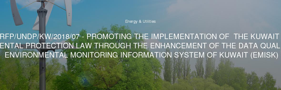 RFP/UNDP/KW/2018/07 - PROMOTING THE IMPLEMENTATION OF  THE KUWAIT ENVIRONMENTAL PROTECTION LAW THROUGH THE ENHANCEMENT OF THE DATA QUALITY OF THE ENVIRONMENTAL MONITORING INFORMATION SYSTEM OF KUWAIT (EMISK)