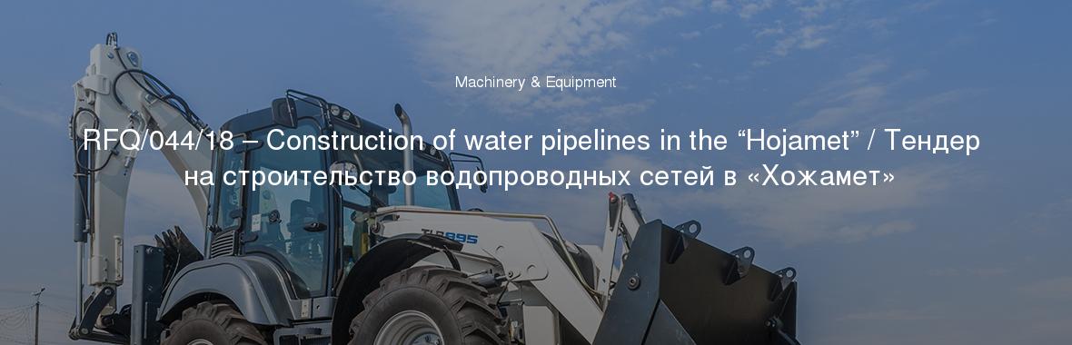 RFQ/044/18 – Construction of water pipelines in the “Hojamet” / Тендер на строительство водопроводных сетей в «Хожамет»