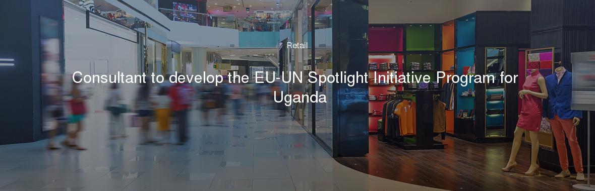Consultant to develop the EU-UN Spotlight Initiative Program for Uganda