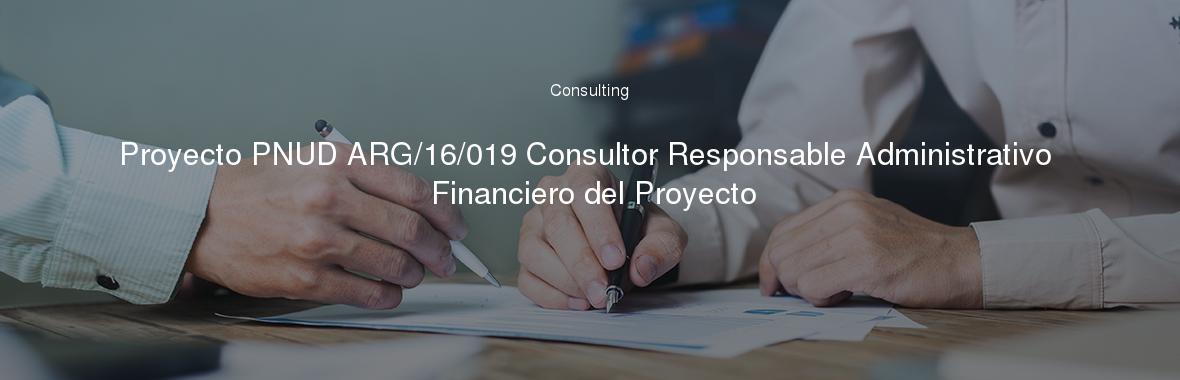 Proyecto PNUD ARG/16/019 Consultor Responsable Administrativo Financiero del Proyecto