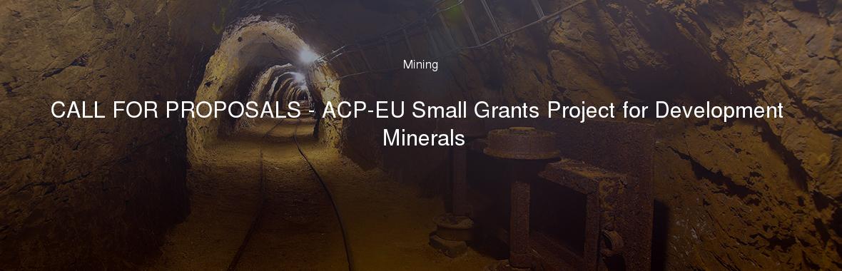CALL FOR PROPOSALS - ACP-EU Small Grants Project for Development Minerals