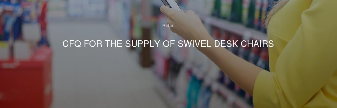 CFQ FOR THE SUPPLY OF SWIVEL DESK CHAIRS